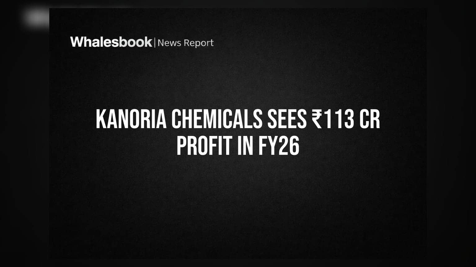 Kanoria Chemicals Reports Profit of ₹113.20 Crore in FY26, Revenue Up 30%