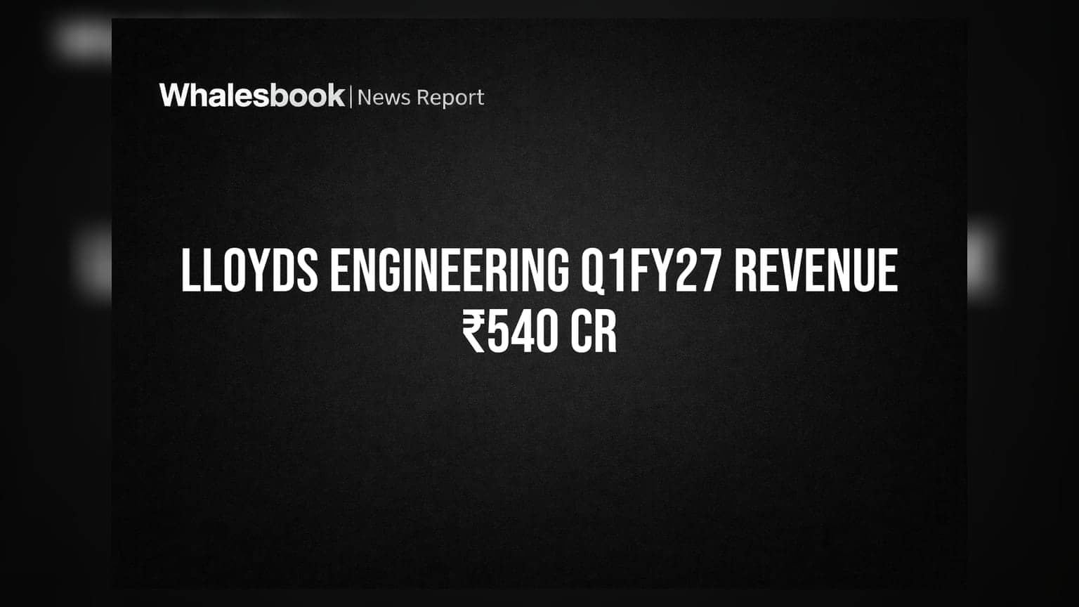 Lloyds Engineering Works Posts Strong Q1FY27 with ₹540 Cr Revenue, ₹8,857 Cr Order Book