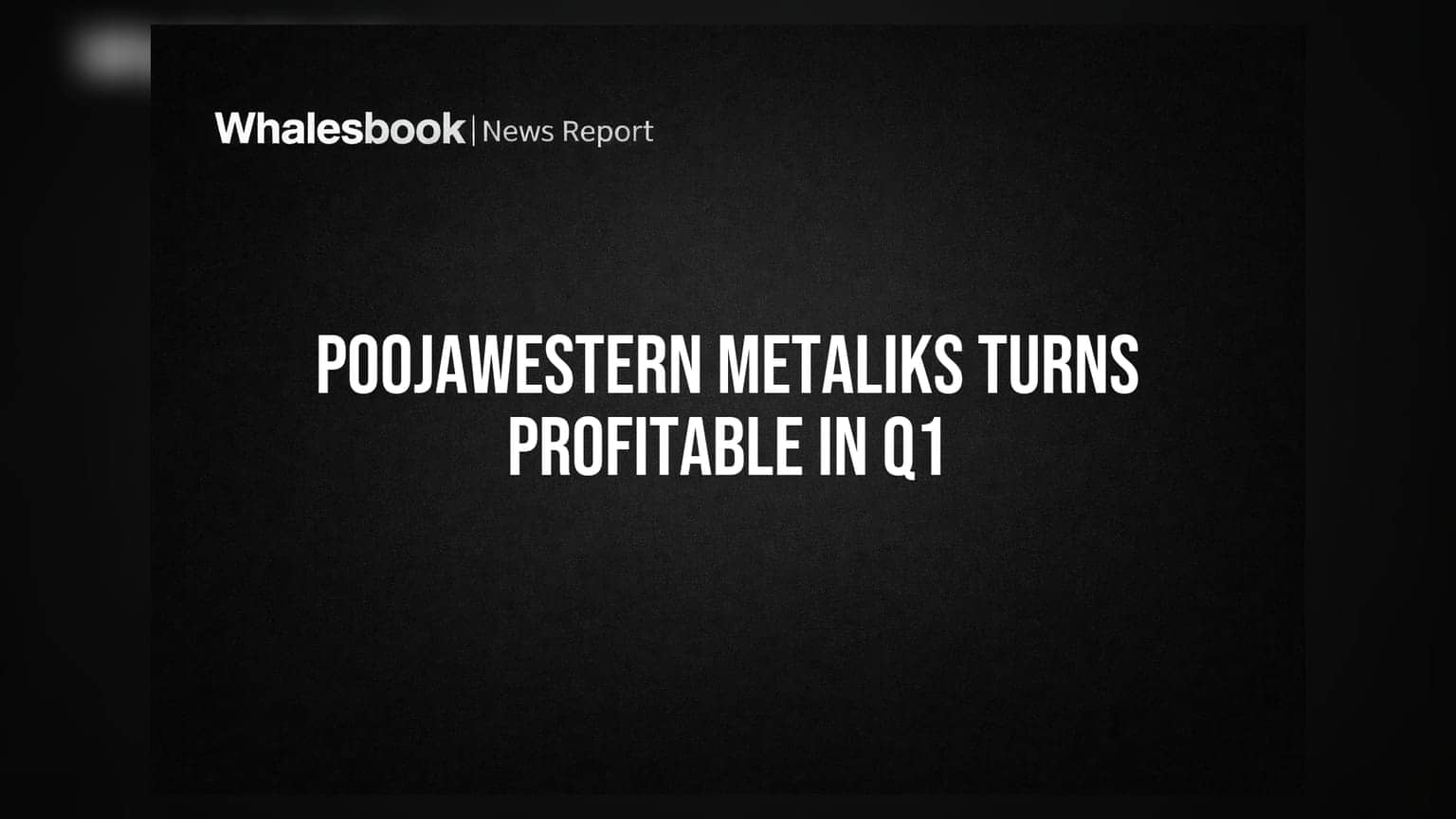 Poojawestern Metaliks: Q1 FY27 'ਚ ਕੰਪਨੀ ਮੁੜ ਮੁਨਾਫੇ 'ਚ ਪਰਤੀ, ਪਰ ਆਮਦਨ 'ਚ ਗਿਰਾਵਟ