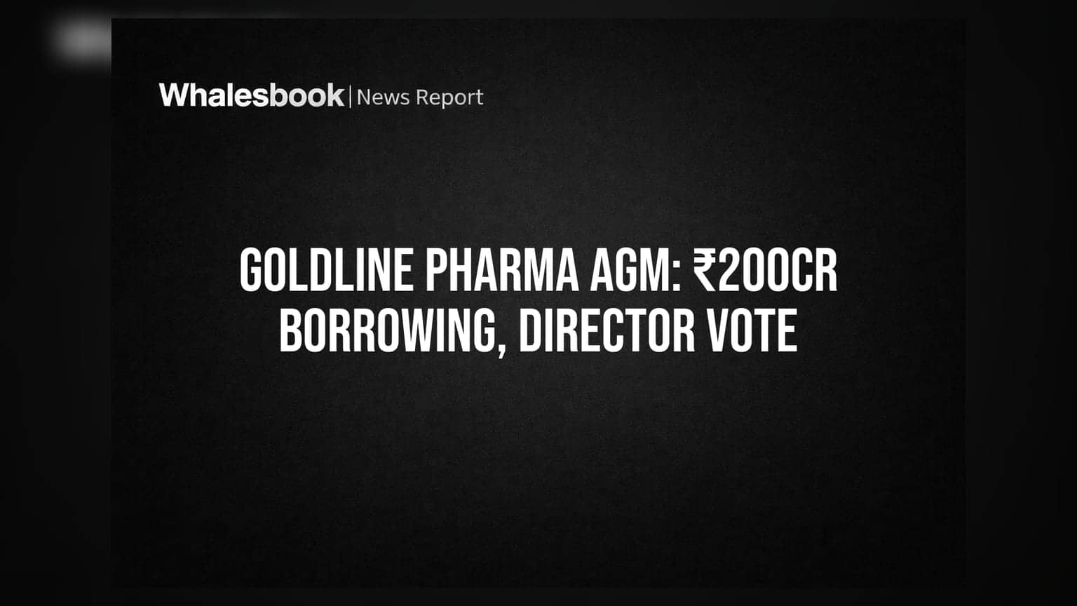 Goldline Pharma's AGM to vote on ₹200 crore borrowing, director re-appointment