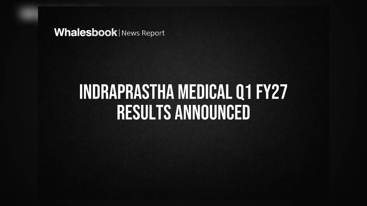 Indraprastha Medical Q1 FY27 Revenue Up 11.2% To ₹406 Cr, PAT Grows 8.5%