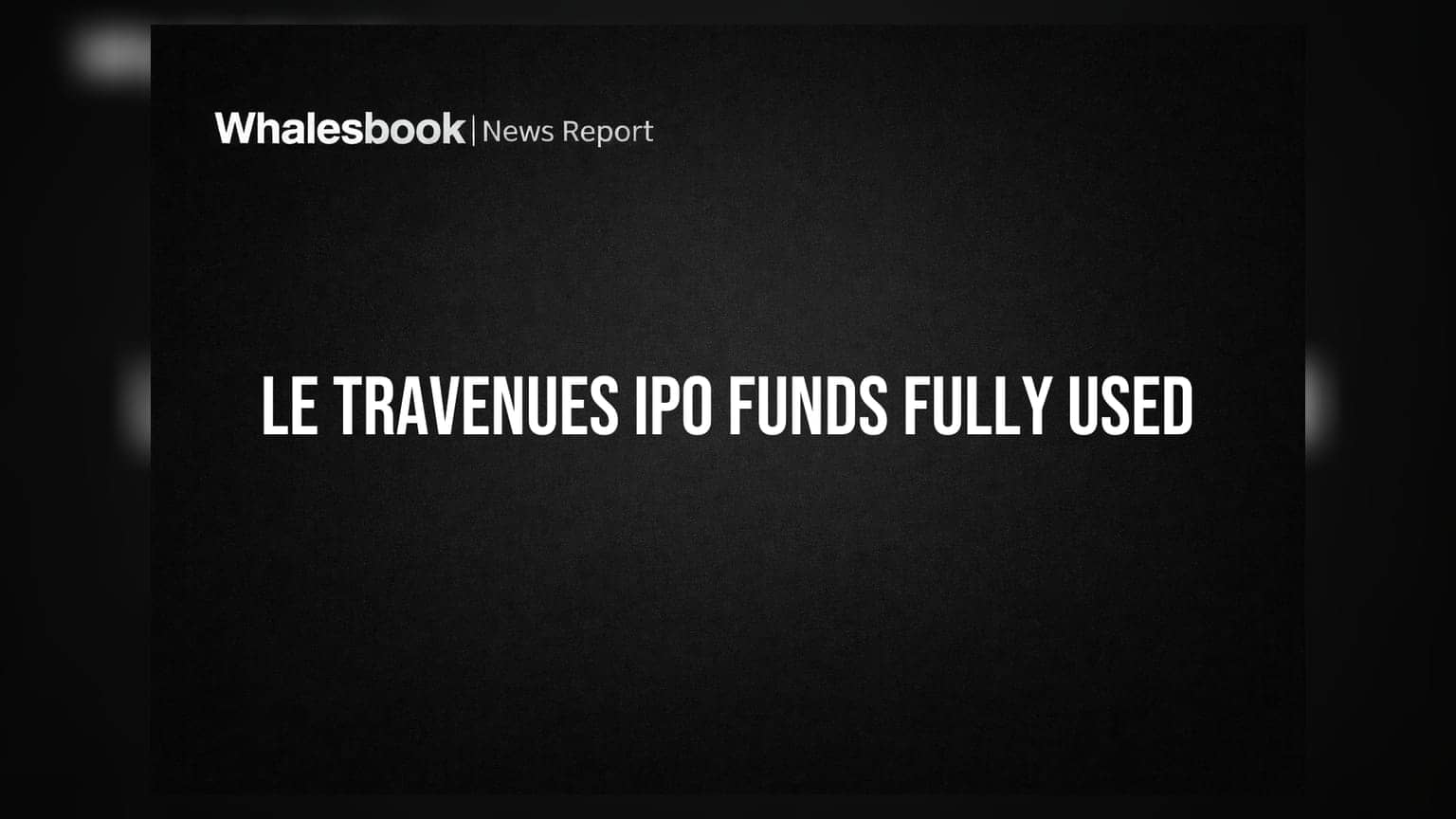 Le Travenues Technology Utilizes Full IPO Funds, Rs 545 Crore Unused from Preferential Issue