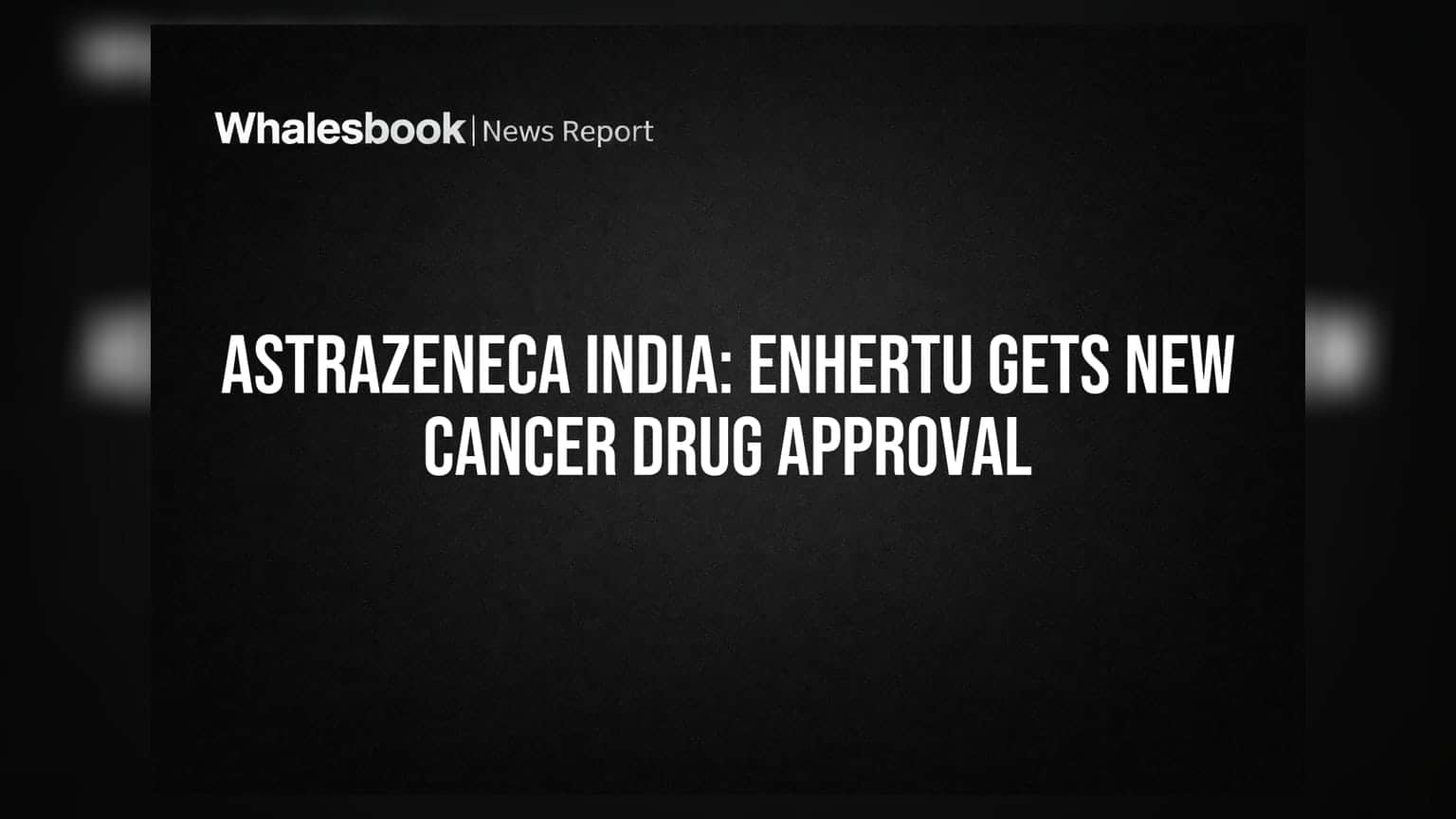 AstraZeneca India: બ્રેસ્ટ કેન્સરની નવી સારવાર માટે Enhertu ને CDSCO ની મંજૂરી મળી