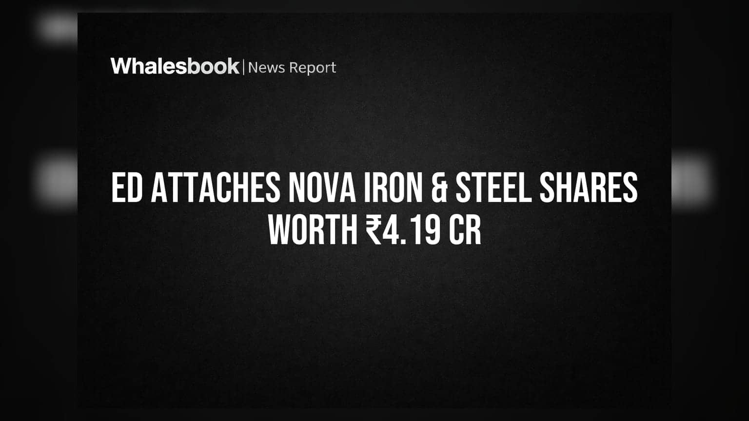 Nova Iron & Steel: ED ਨੇ ਜ਼ਬਤ ਕੀਤੀ ₹4.19 ਕਰੋੜ ਦੀ 9.21% ਹਿੱਸੇਦਾਰੀ
