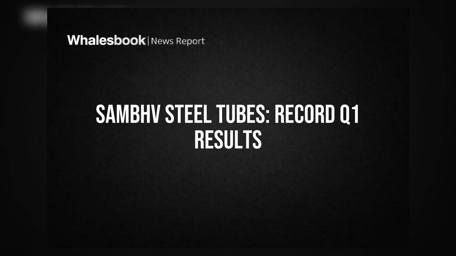 Sambhv Steel Tubes Reports Record Q1 FY27 Revenue of ₹732 Crore, EBITDA at ₹100 Crore