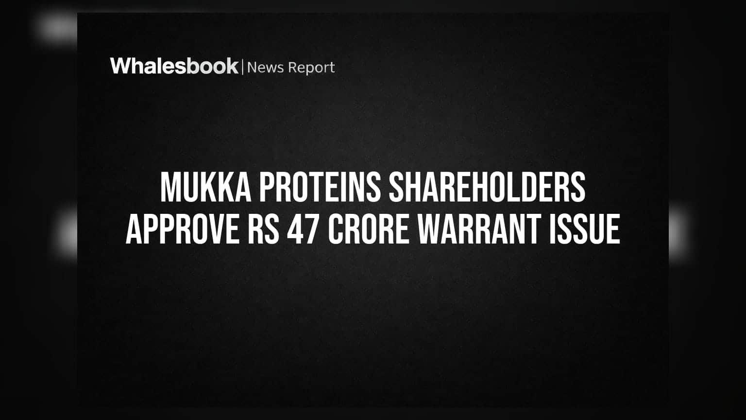 Mukka Proteins: ਸ਼ੇਅਰਧਾਰਕਾਂ ਨੇ ਦਿੱਤੀ ₹47 ਕਰੋੜ ਦੇ ਵਾਰੰਟ ਇਸ਼ੂ ਨੂੰ ਹਰੀ ਝੰਡੀ!