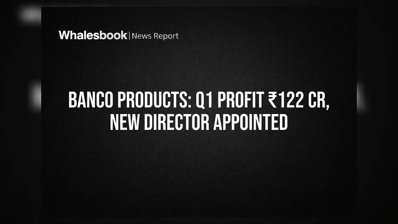 Banco Products: Q1లో ₹122.38 కోట్ల లాభం.. కొత్త డైరెక్టర్ నియామకం!