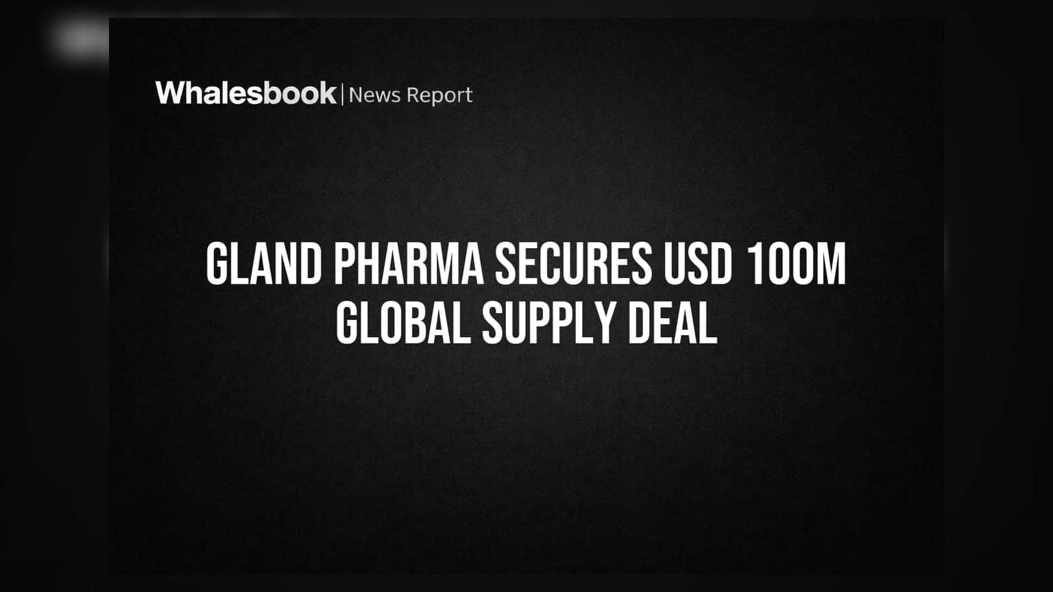 Gland Pharma નો મોટો સોદો: વૈશ્વિક ફાર્મા કંપની સાથે ₹830 કરોડનો સપ્લાય ડીલ
