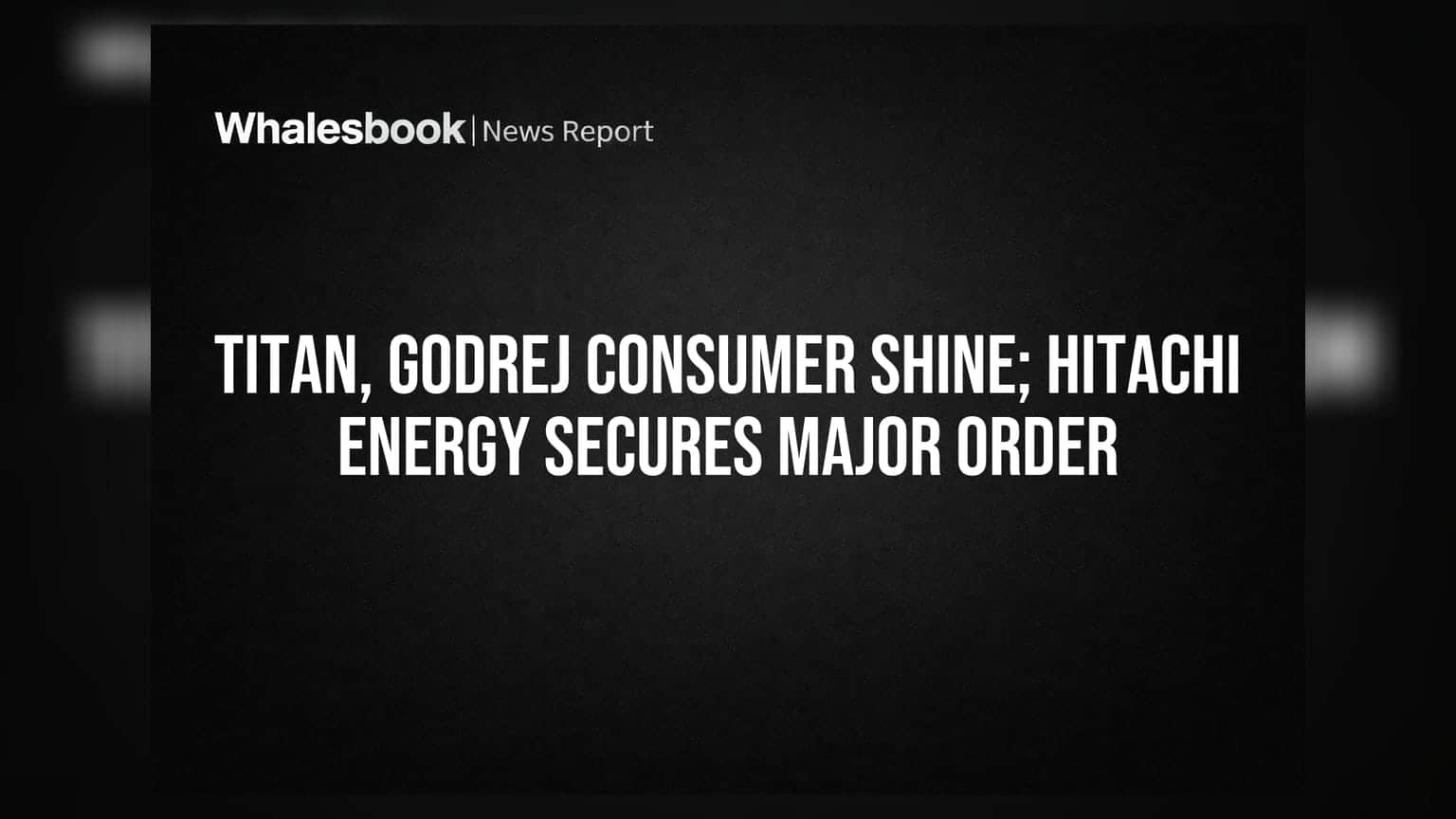 Titan आणि Godrej Consumer च्या 1QFY27 निकालांनी केली कमाल; Hitachi Energy ला मोठा ऑर्डर
