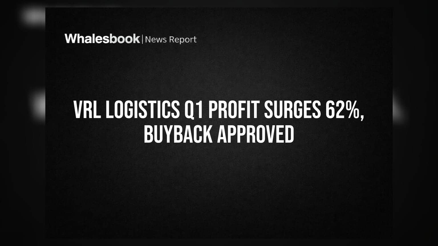 VRL Logisticsનો Q1માં રેકોર્ડ પ્રોફિટ ₹81 કરોડ, ₹280 કરોડના શેર બાયબેકની જાહેરાત