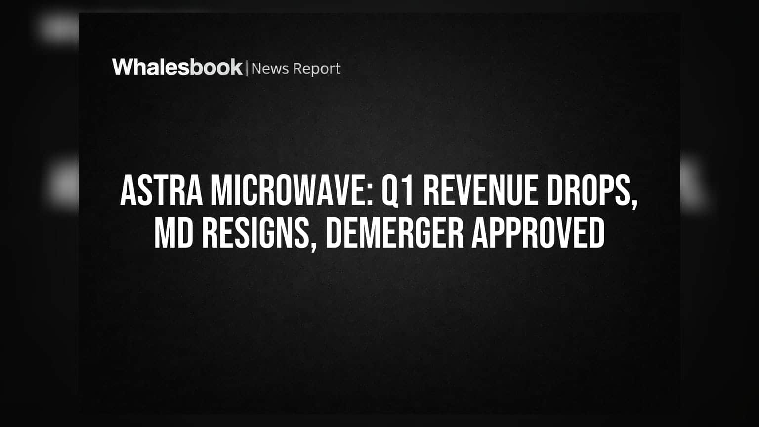 Astra Microwave Products Q1 FY2027 revenue down; demerger, MD change approved