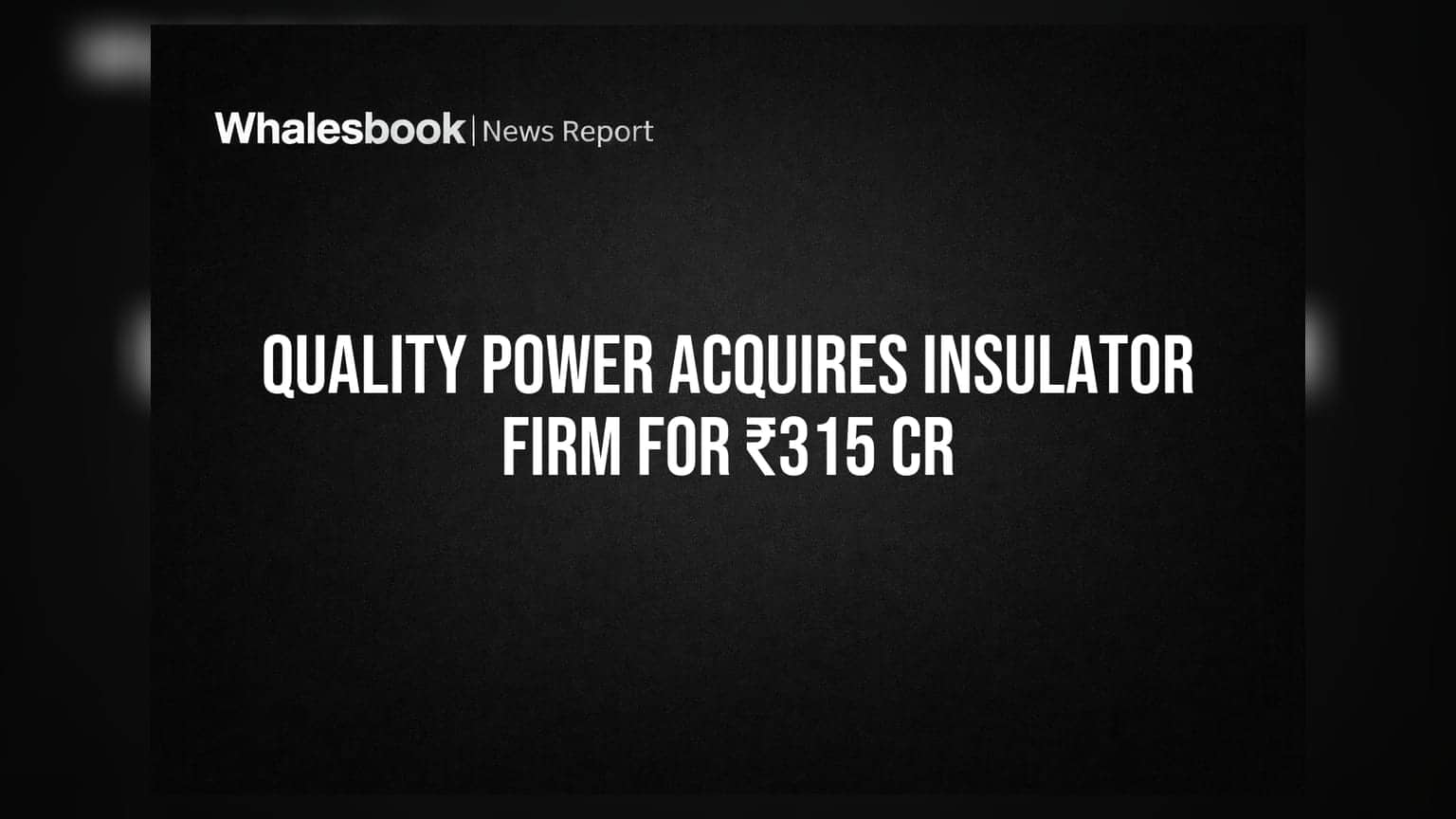 Quality Power Electrical: ₹315 કરોડમાં Winwin Speciality Insulators ખરીદશે, Q1 આવકમાં 32.1% નો ઉછાળો