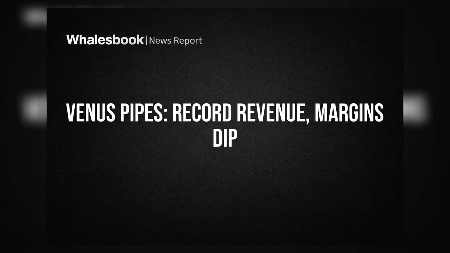 Venus Pipes & Tubes Hits Record Revenue of ₹320.5 Cr in Q1FY27