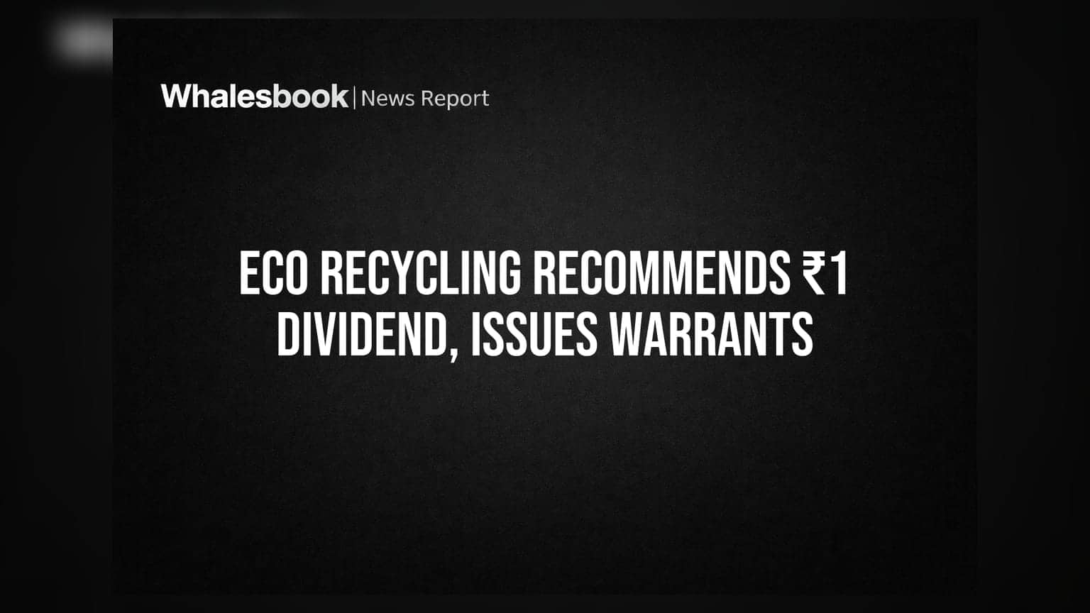 Eco Recycling Share: રોકાણકારોને 10% ડિવિડન્ડની ભેટ, પ્રમોટર્સને ₹411 પર વોરંટ ઇશ્યૂ કરવાની મંજૂરી