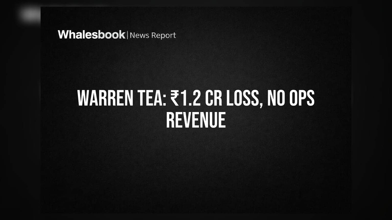 Warren Tea Ltd: जून तिमाहीत ₹1.2 कोटींचा तोटा, ऑपरेशन्समधून शून्य उत्पन्न