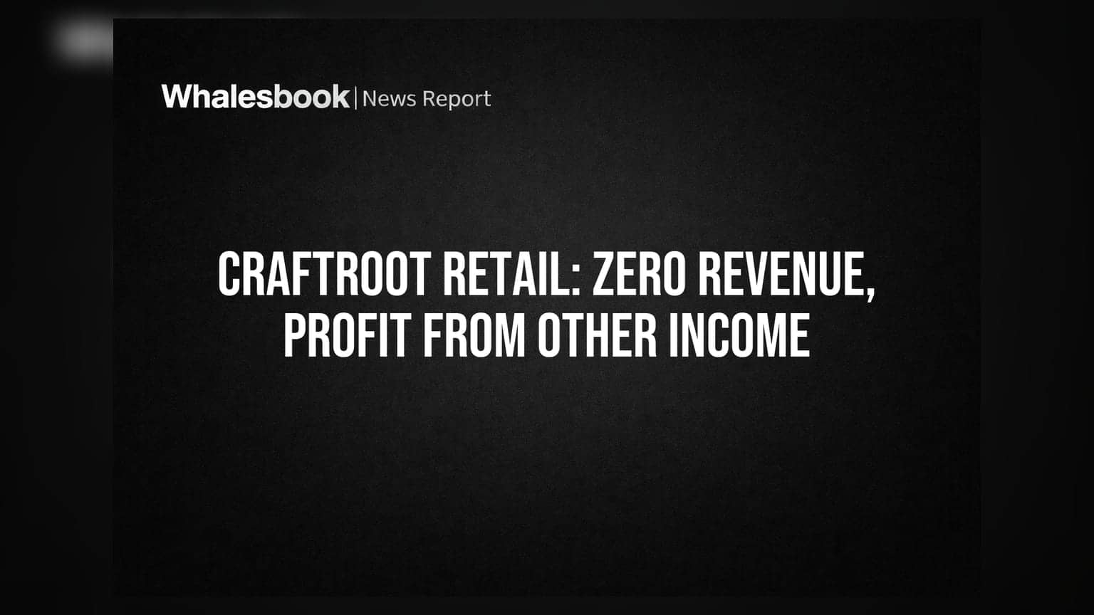 Craftroot Retail Reports Zero Revenue, Profit From Other Income