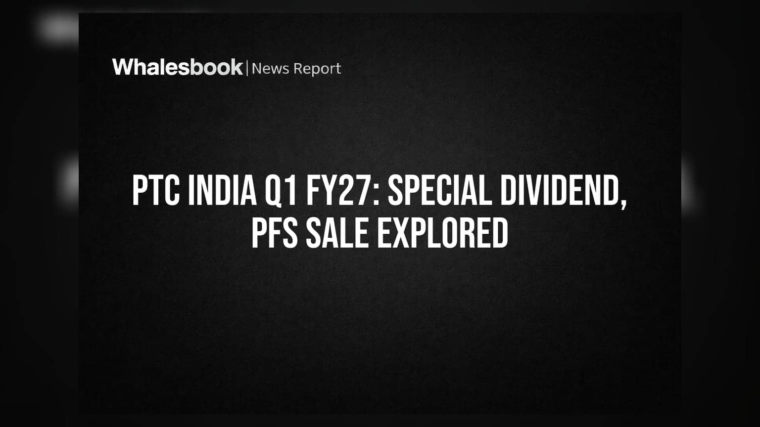 PTC India Declares Special Dividend Amid Q1 FY27 Results, Explores PFS Monetization