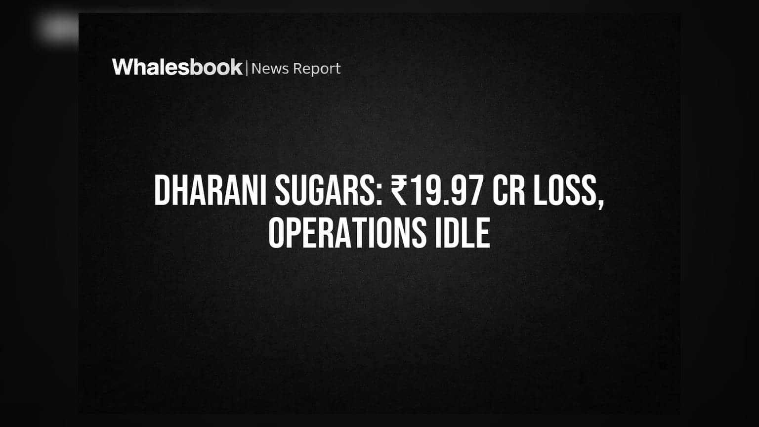 Dharani Sugars posts ₹19.97 Cr net loss; operations non-operational
