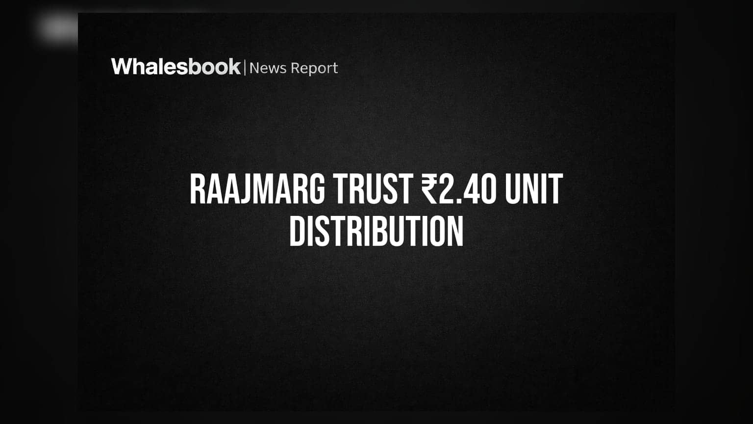 Raajmarg Infra Trust Declares ₹2.40/Unit Distribution for Q1 FY27