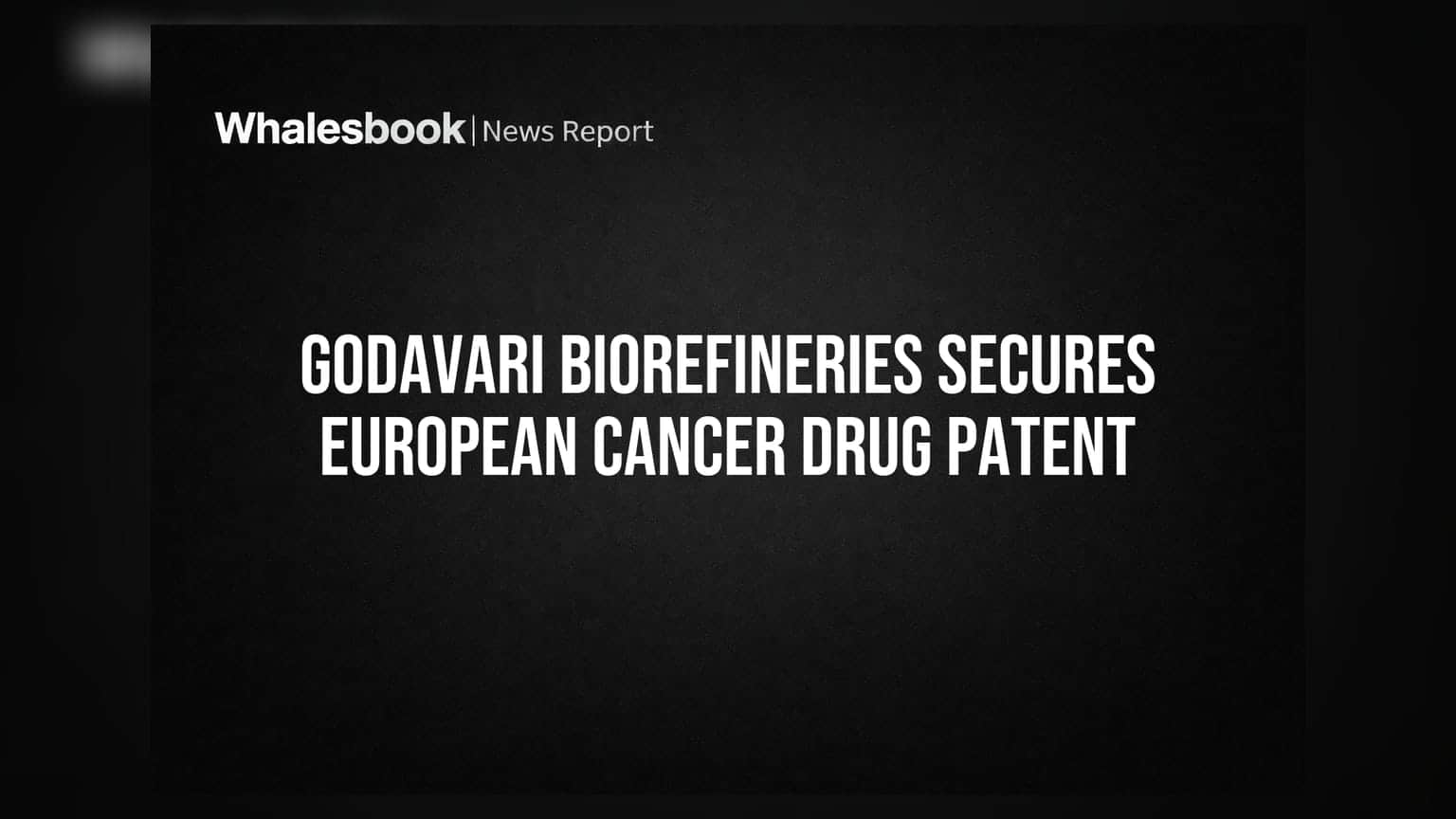 Godavari Biorefineries ને મળ્યું કેન્સર દવા માટે યુરોપિયન પેટન્ટ!