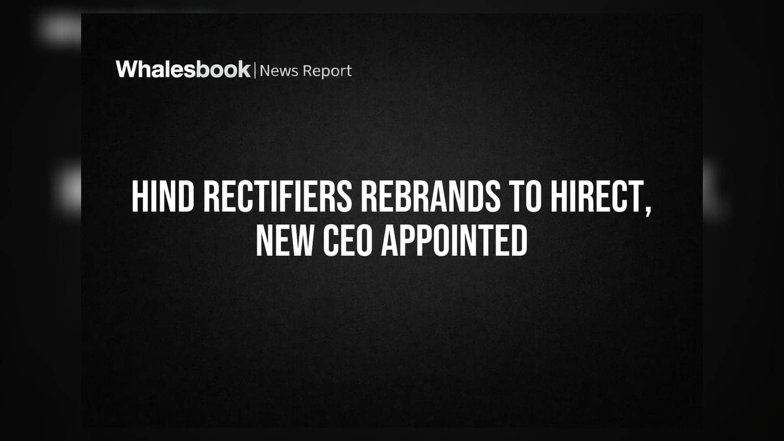 Hind Rectifiers Rebrands to Hirect Limited, Appoints New Global CEO