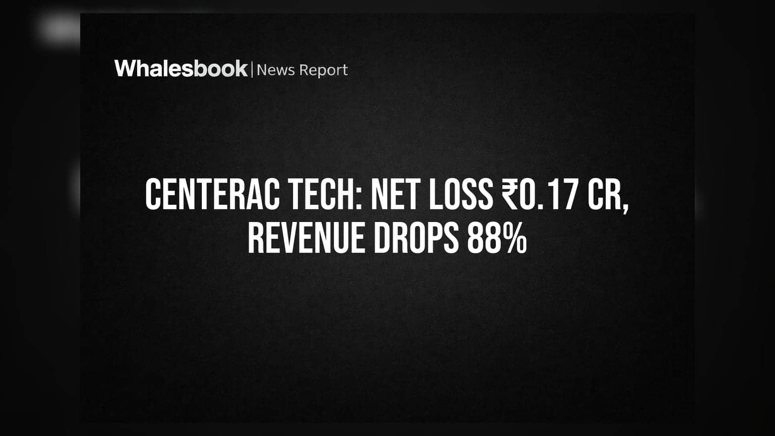 Centerac Technologies Posts Q1 FY27 Net Loss of ₹0.17 Crore on Revenue Plunge
