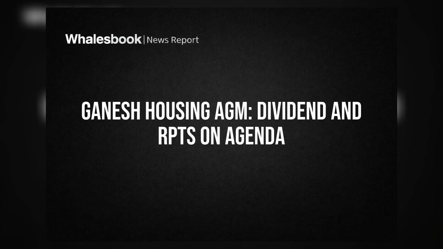 Ganesh Housing Ltd Plans ₹1.50 Dividend, Seeks Nod for Over ₹3,000 Crore Related Party Transactions