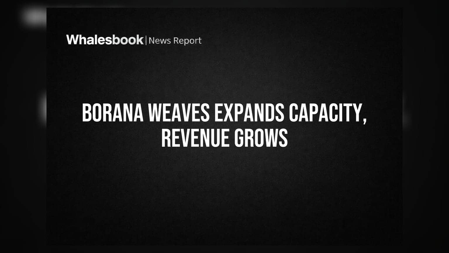 Borana Weaves Ltd: पहली तिमाही में रेवेन्यू 24.5% बढ़ा, यूनिट 4 के विस्तार को मंजूरी