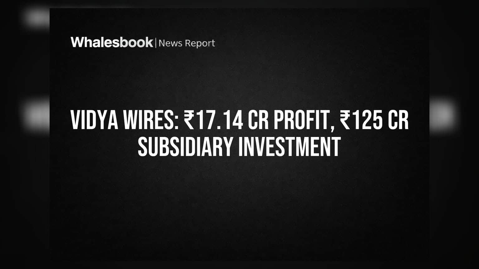 Vidya Wires के शानदार नतीजे: ₹17.14 करोड़ का मुनाफ़ा, सब्सिडियरी में ₹125 करोड़ का निवेश