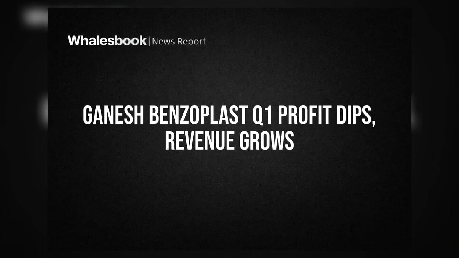 Ganesh Benzoplast Q1 FY26 Revenue Up, Profit Declines; EOW FIR Pending