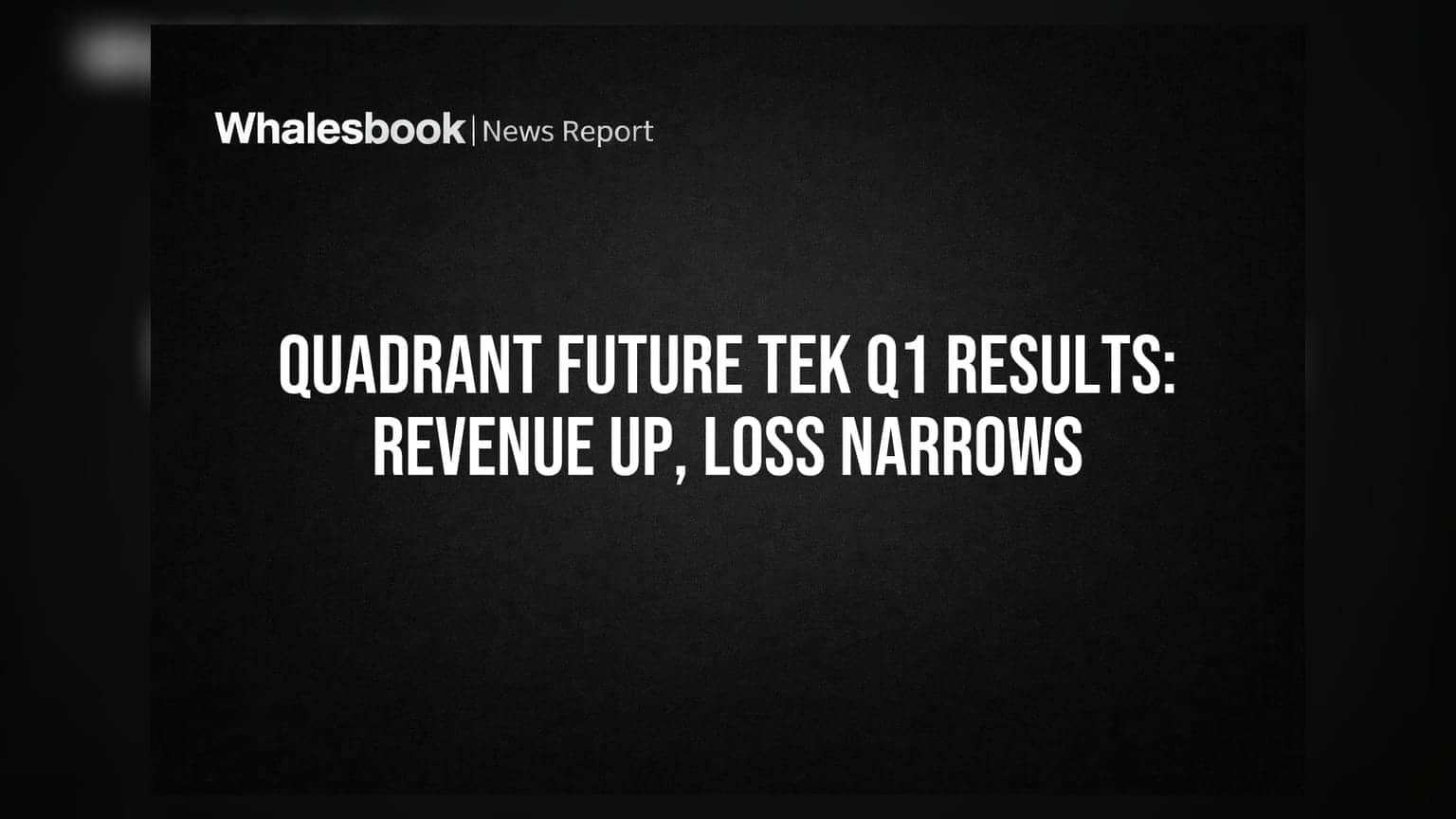 Quadrant Future Tek Q1 Revenue Up 41%, Net Loss Narrows; Auditor Flags Stress