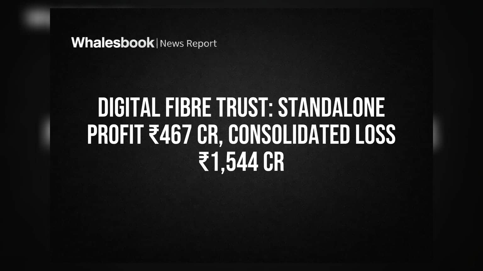 Digital Fibre Infrastructure Trust Posts ₹467 Cr Standalone Profit, ₹1,544 Cr Consolidated Loss