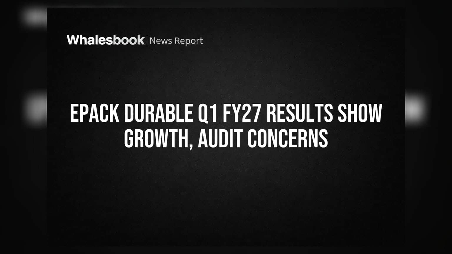 EPACK Durable: Q1 FY27 માં આવકમાં ૩૩.૭% નો ઉછાળો, પરંતુ ₹૧૯.૬૧ કરોડના વિવાદિત રિસિવેબલ્સને કારણે પ્રોફિટમાં ૪૮.૩% નો ઘટાડો