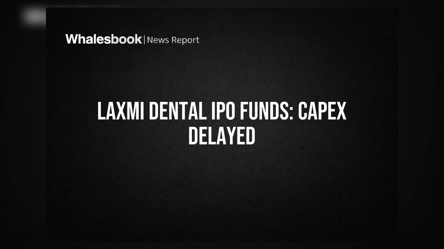 Laxmi Dental IPO Update: ₹50.20 કરોડના ફંડનો ઉપયોગ બાકી, કેપેક્સમાં 15 મહિનાનો વિલંબ