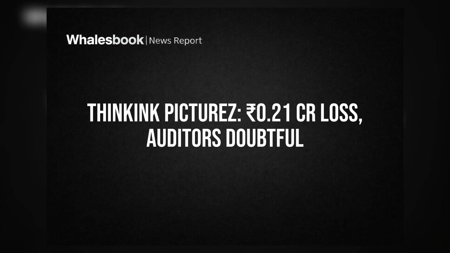Thinkink Picturez: ₹0.21 કરોડનો ચોખ્ખો તોટો, ઓડિટર્સની Opinion પર સવાલ