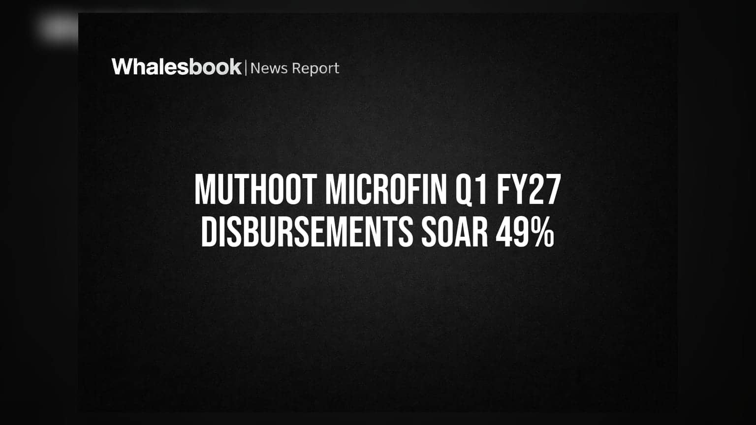 Muthoot Microfin Q1 FY27: ડિસ્બર્સમેન્ટમાં 49% નો જંગી વધારો, ₹2,644 કરોડને પાર