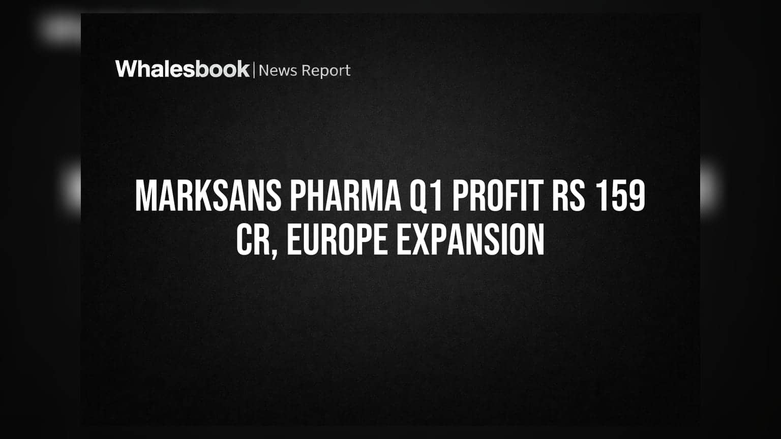 Marksans Pharma Q1 FY27 Consolidated PAT Rs 159.4 Cr; Acquires European Firms