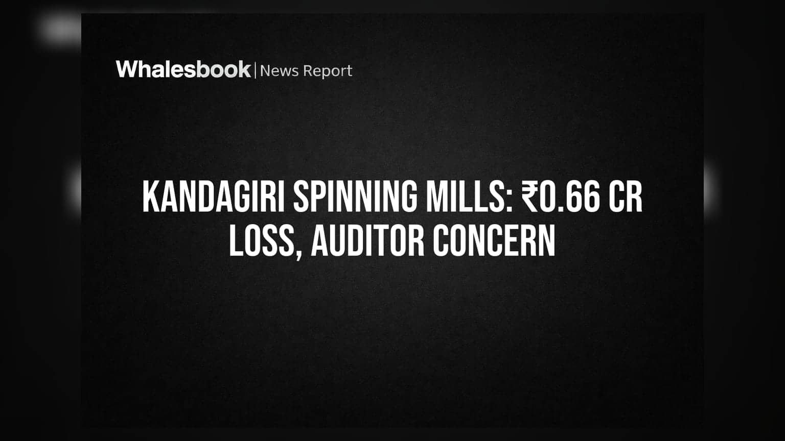 Kandagiri Spinning Mills Posts Net Loss of ₹0.66 Cr, Auditor Flags Going Concern Risk