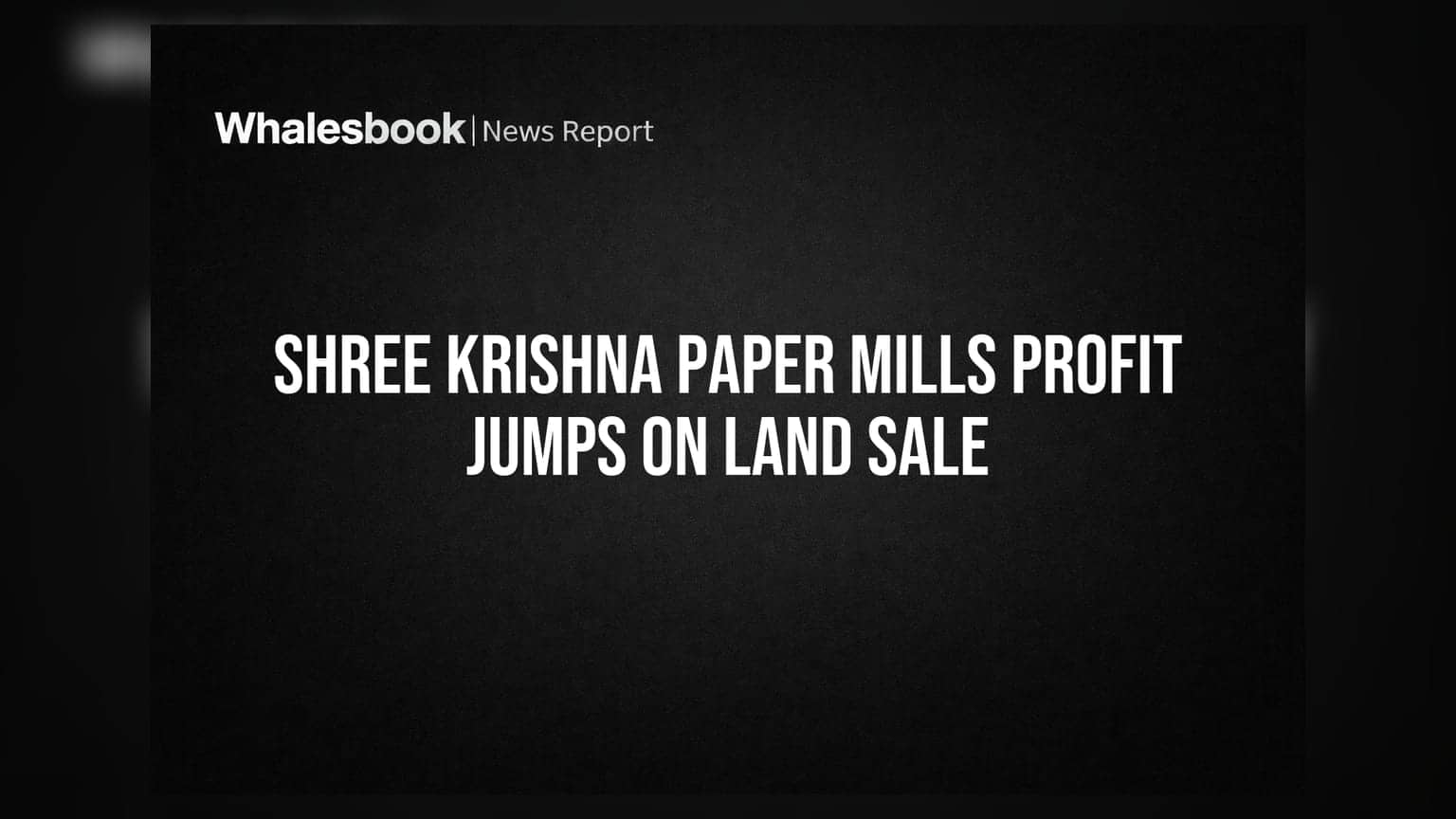 Shree Krishna Paper Mills Posts Q1 FY27 Profit of ₹6.38 Crore, Boosted by Land Sale Gain