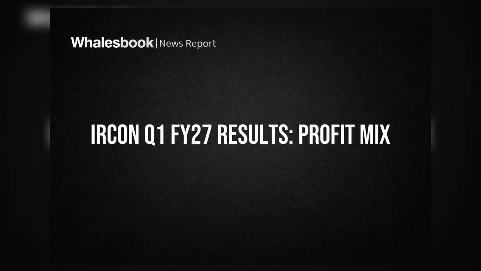 IRCON International: Q1 FY27 ਮੁਨਾਫਾ ₹163.52 ਕਰੋੜ (ਸਟੈਂਡਅਲੋਨ), ₹92.03 ਕਰੋੜ (ਕੰਸੋਲੀਡੇਟਿਡ)