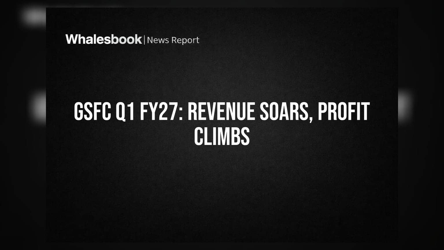 GSFC Q1 FY27: ਕਮਾਈ ₹3,581 ਕਰੋੜ, ਮੁਨਾਫਾ **15%** ਵਧਿਆ