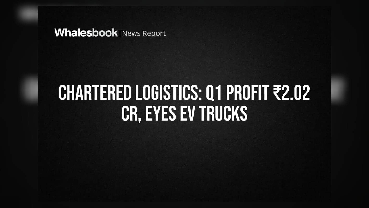 Chartered Logistics: Q1 FY27 ਵਿੱਚ ₹2.02 ਕਰੋੜ ਦਾ ਮੁਨਾਫਾ, EV ਟਰੱਕ ਫਲੀਟ 'ਤੇ ਵਿਚਾਰ