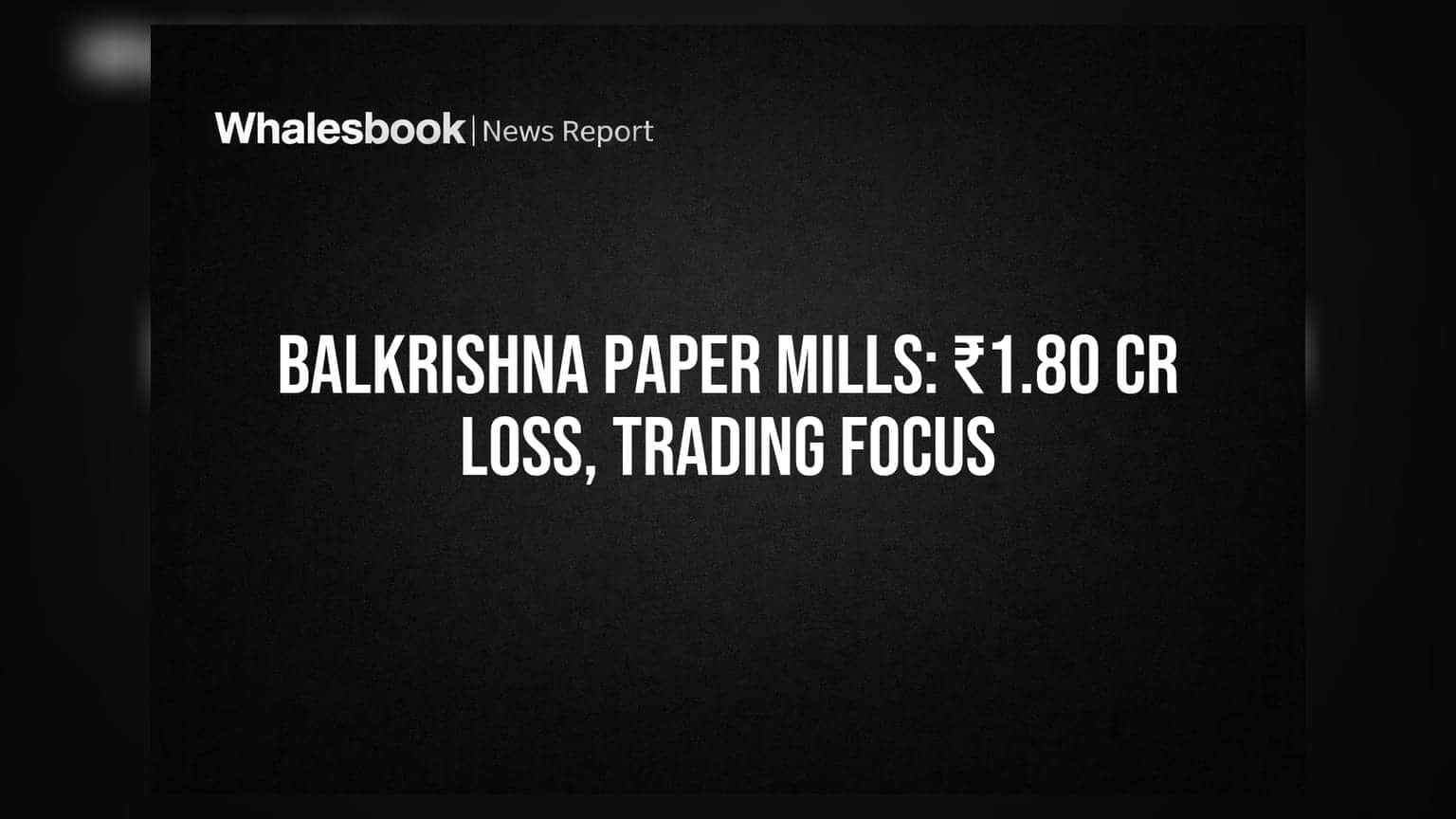 Balkrishna Paper Mills: ₹1.80 ਕਰੋੜ ਦਾ ਘਾਟਾ, ਸਿਰਫ ਟ੍ਰੇਡਿੰਗ 'ਤੇ ਫੋਕਸ