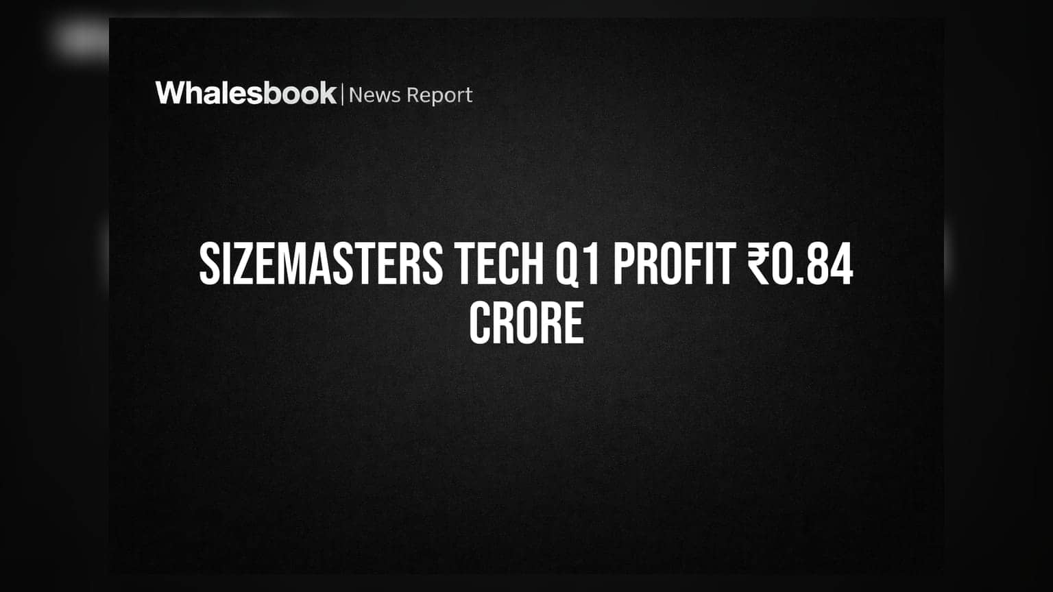 Sizemasters Technology Q1 FY27: ਸਟੈਂਡਅਲੋਨ ਪ੍ਰੋਫਿਟ ₹0.84 ਕਰੋੜ, ਨਿਵੇਸ਼ਕਾਂ ਲਈ ਅਹਿਮ ਖਬਰਾਂ