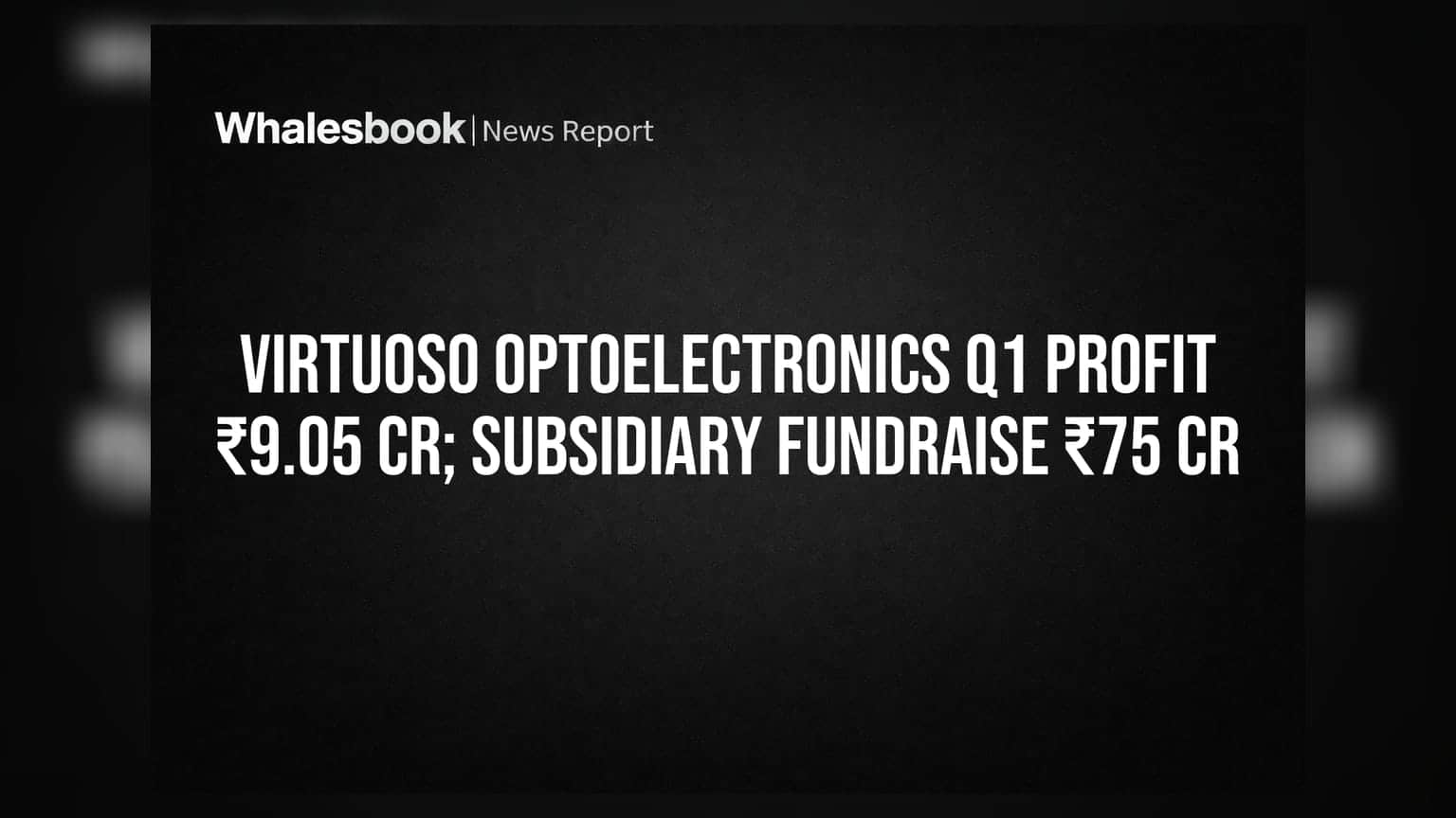 Virtuoso Optoelectronics: Q1 FY27 'ਚ ₹9.05 ਕਰੋੜ ਦਾ ਪ੍ਰੋਫਿਟ, ਸਬਸਿਡਰੀ ਨੇ ਜੁਟਾਏ ₹75 ਕਰੋੜ