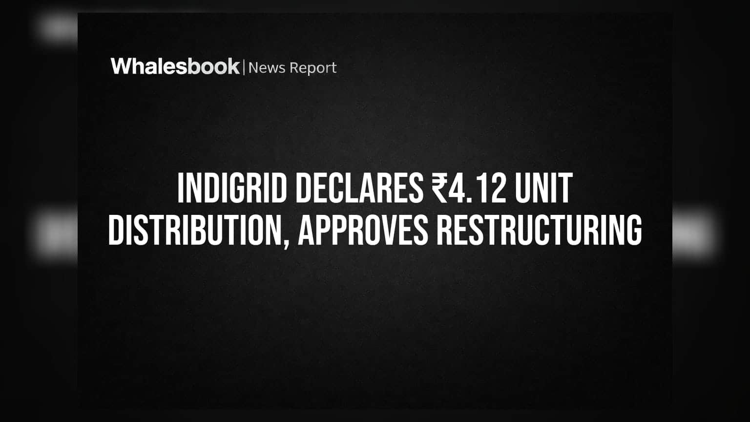 IndiGrid Infrastructure Trust: निवेशकों को ₹4.12 प्रति यूनिट का तोहफा, SPV रीस्ट्रक्चरिंग को मंजूरी