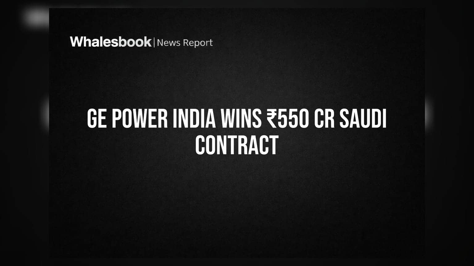 GE Power India Limited: सौदी अरेबियातून ₹550 कोटींचा मोठा प्रकल्प हाती!