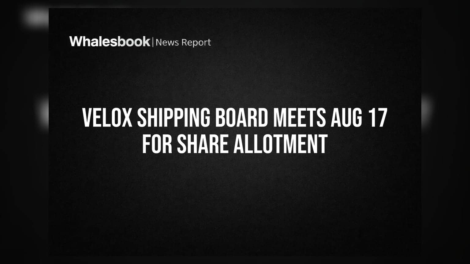 Velox Shipping Board Meeting on Aug 17 to Finalize Preferential Share Allotment