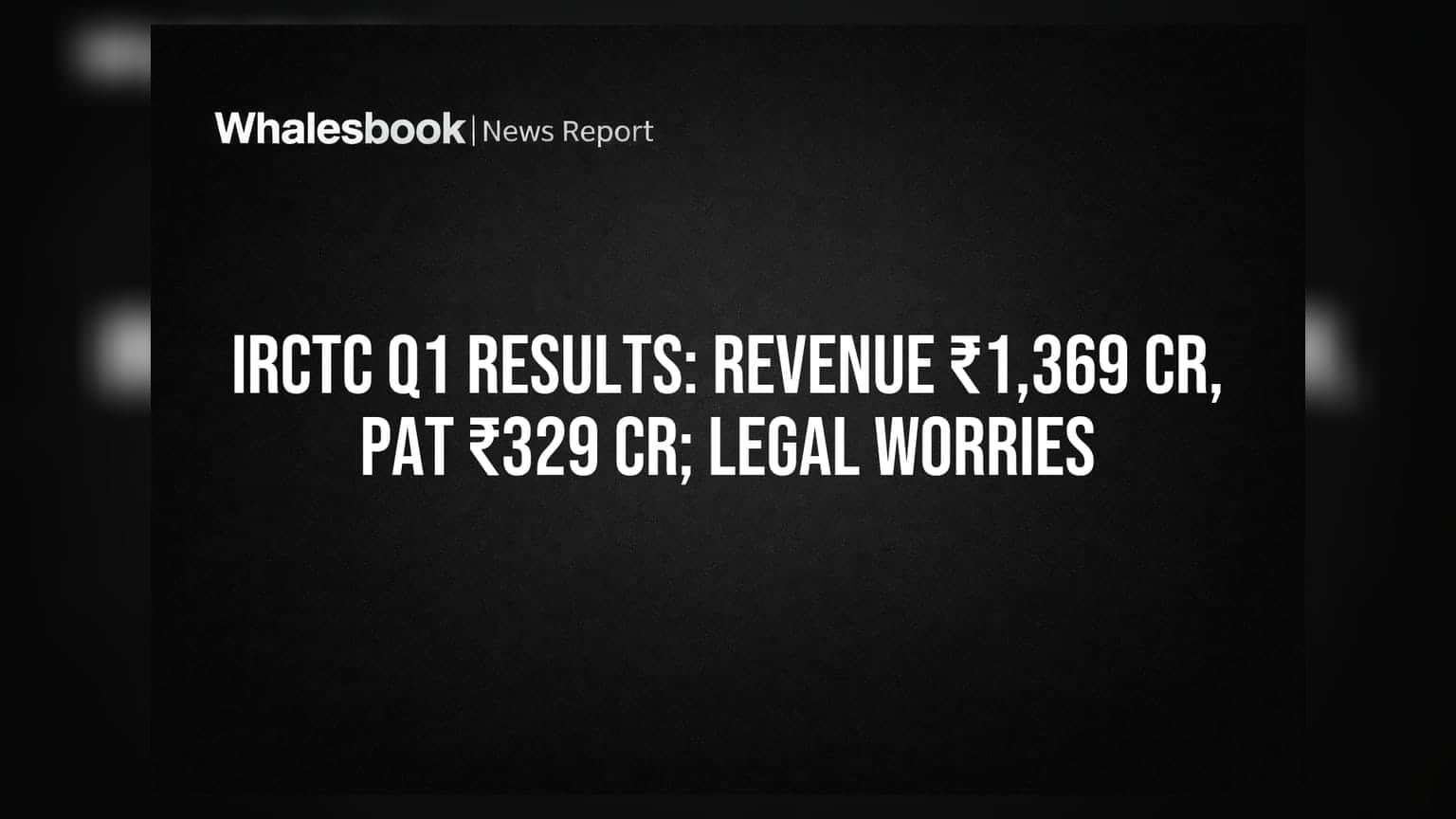 IRCTC Q1 FY27 Revenue at ₹1,369.53 Cr, PAT ₹329.86 Cr; Auditors Highlight Legal Issues