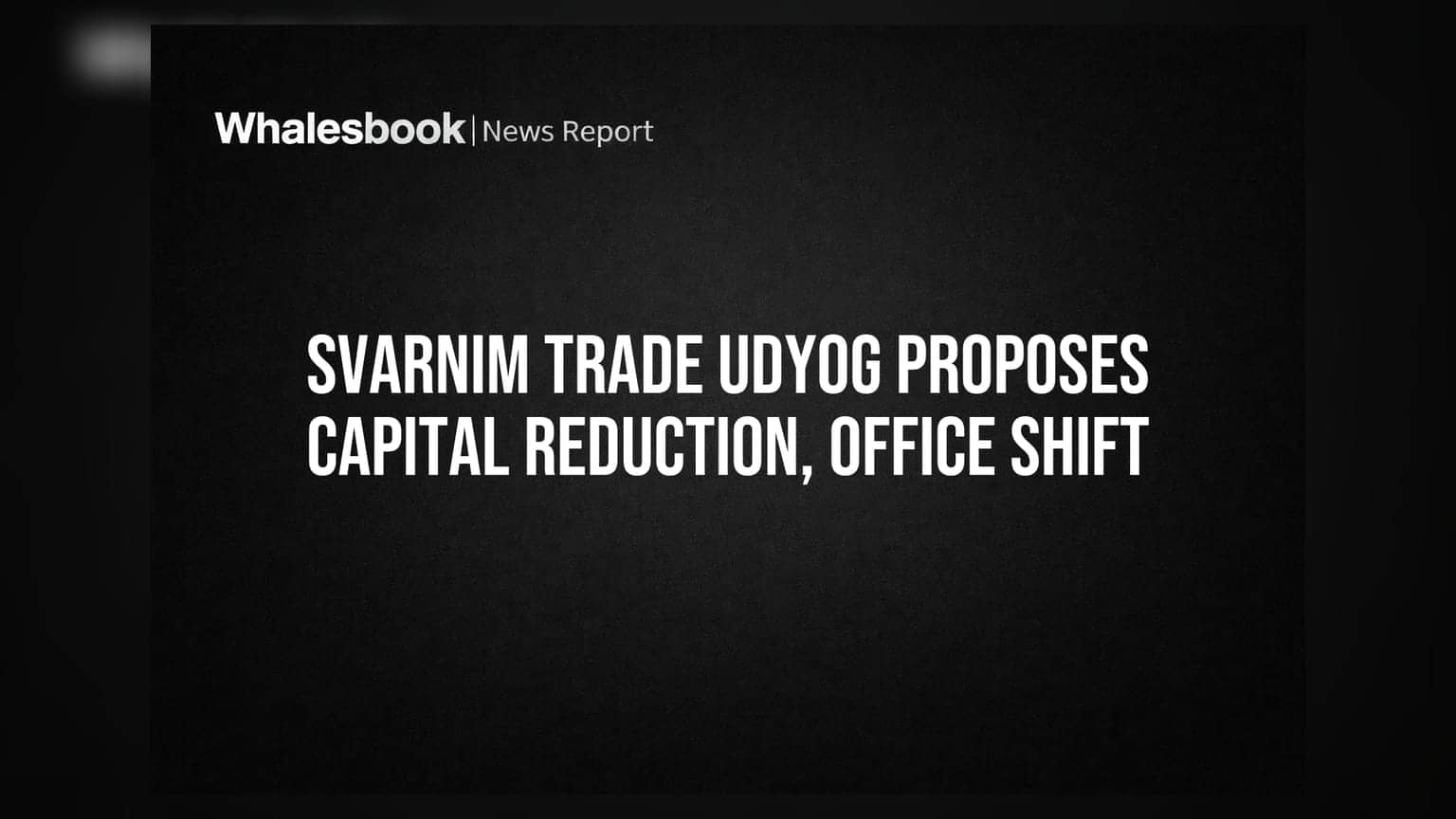 Svarnim Trade Udyog Ltd proposes capital reduction, shifting office to Punjab
